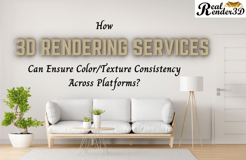 How 3D Rendering Services Can Ensure Color Texture Consistency Across Platforms
