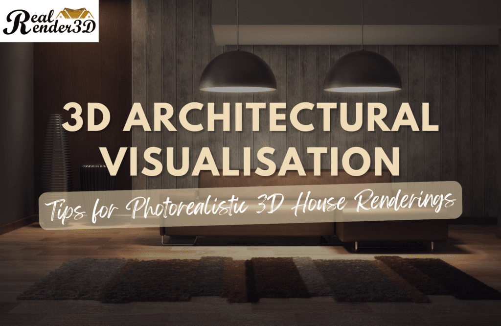 3D Architectural Visualisation Tips for Photorealistic 3D House Renderings