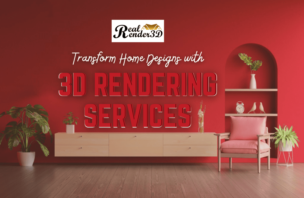 Transform Home Designs with 3D Rendering Services