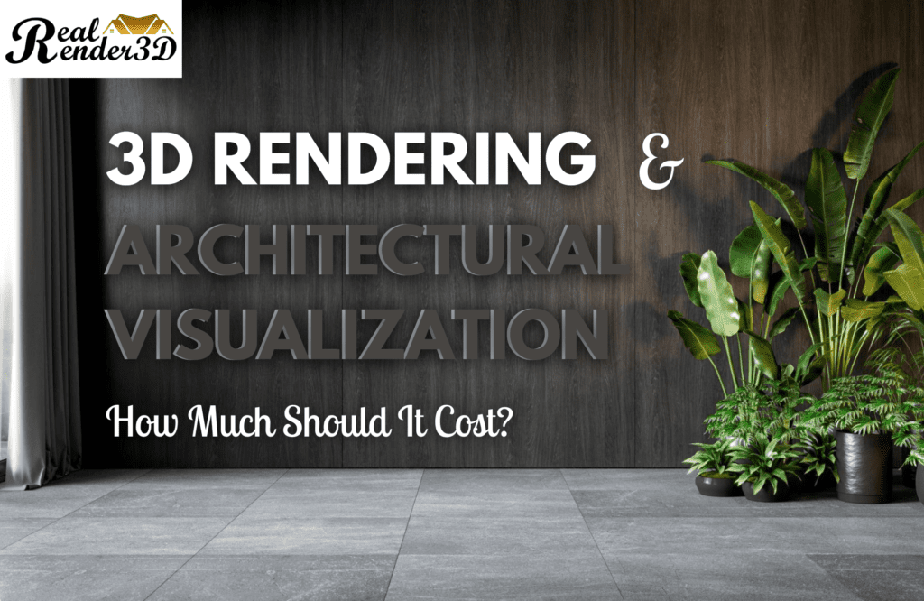 3D Rendering and Architectural Visualization: How Much Should It Cost?