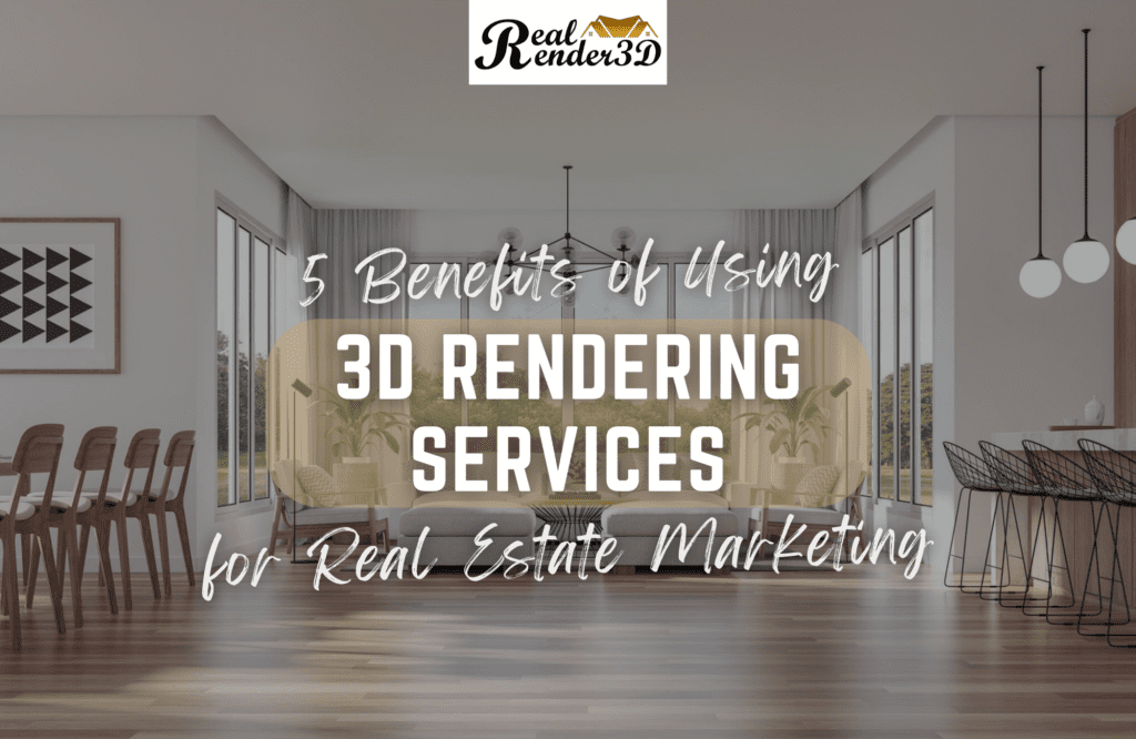 5 Benefits of Using 3D Rendering Services for Real Estate Marketing