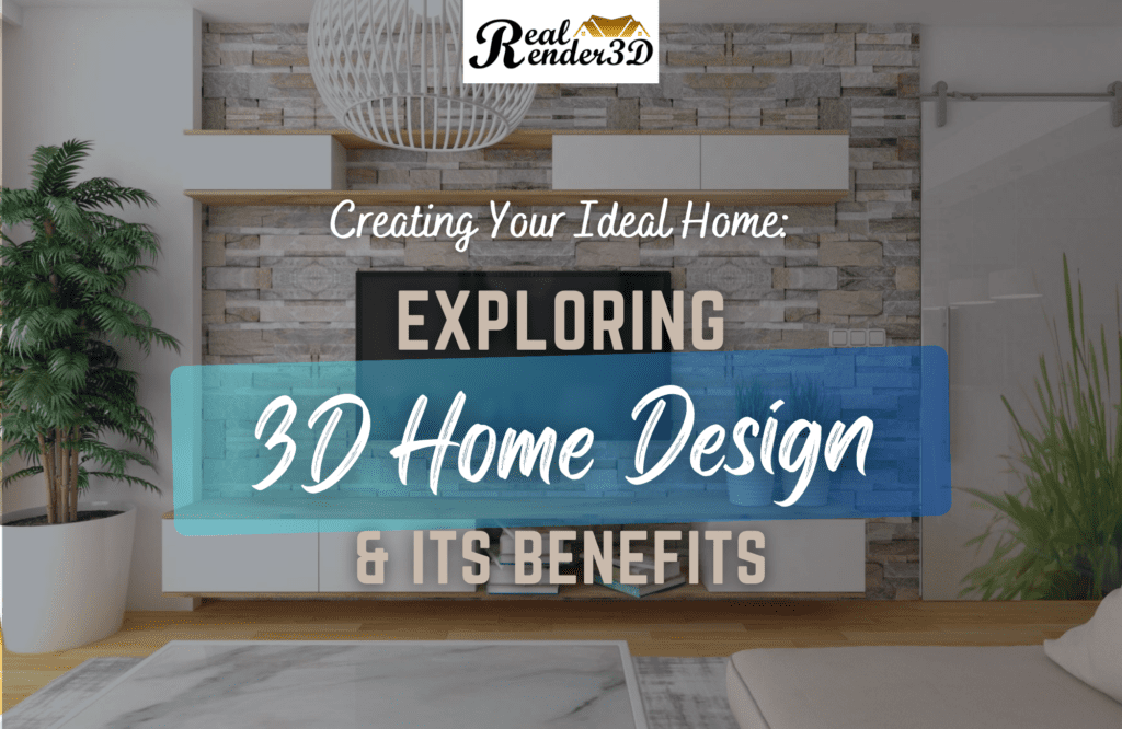 Creating Your Ideal Home Exploring 3D Home Design & Its Benefits
