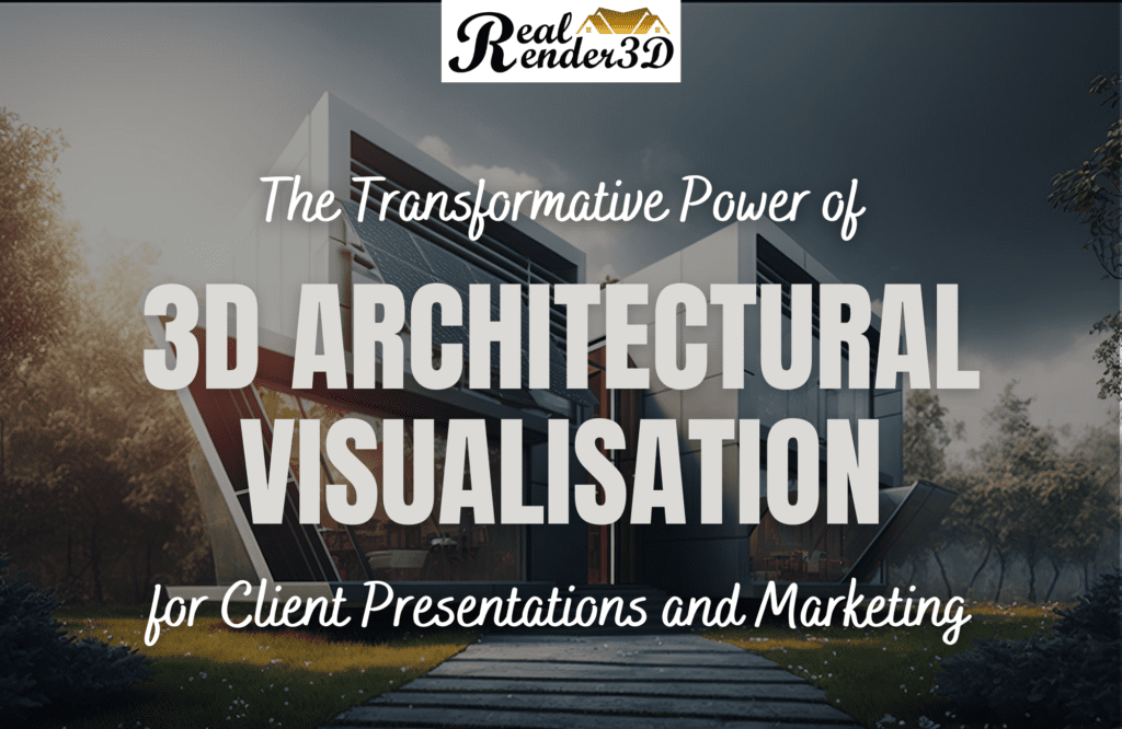 The Transformative Power of 3D Architectural Visualisation for Client Presentations and Marketing
