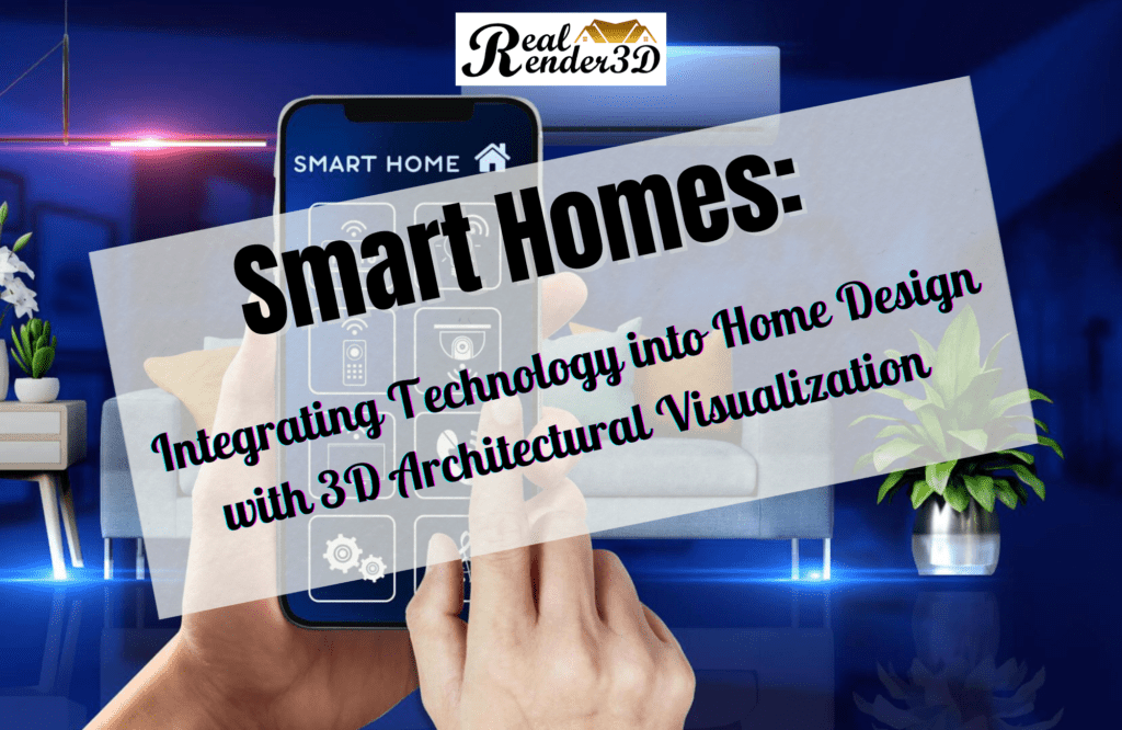 Smart Homes Integrating Technology into Home Design with 3D Architectural Visualization
