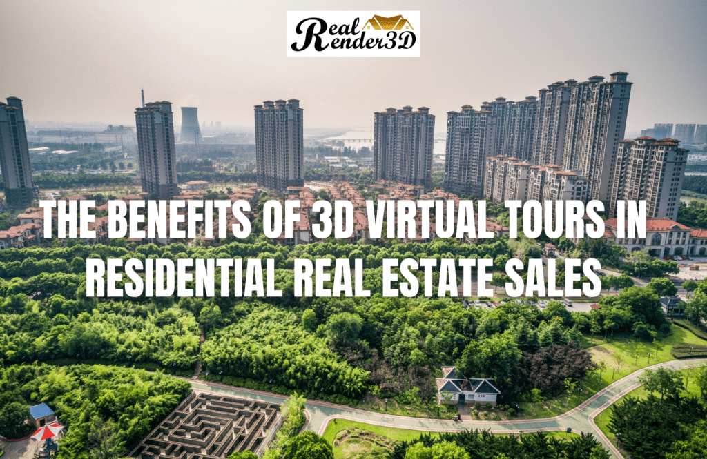 The Benefits of 3D Virtual Tours in Residential Real Estate Sales